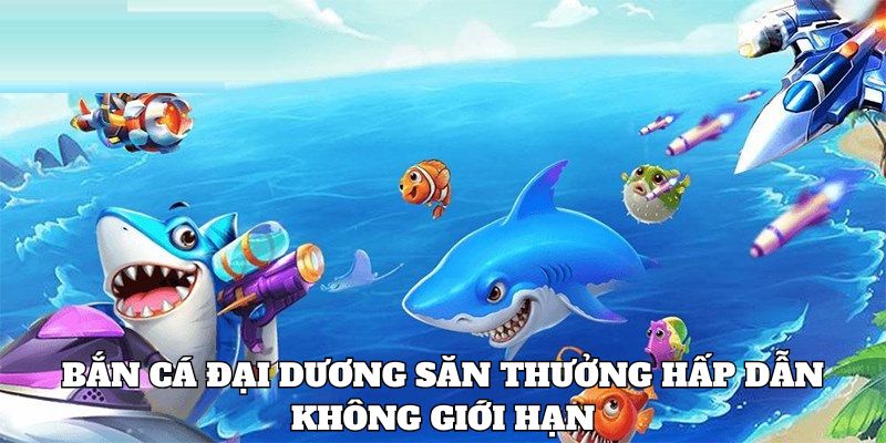 ban-ca-dai-duong-san-thuong-hap-dan