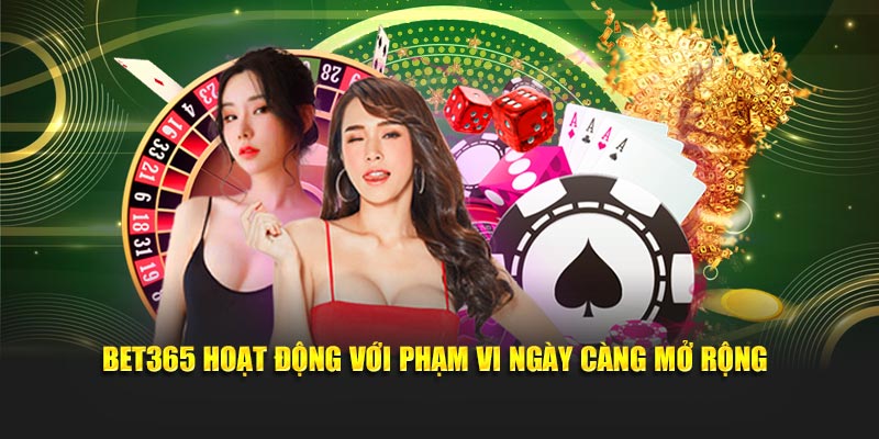 Bet365 hoạt động với phạm vi ngày càng mở rộng