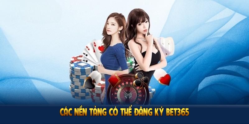 Các nền tảng có thể đăng ký BET365 hỗ trợ tốt nhất người chơi mới