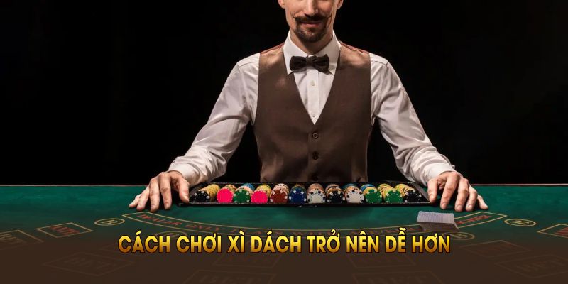 cach-choi-xi-dach-tro-nen-de-hon