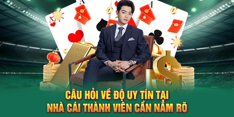 cau-hoi-ve-do-uy-tin-tai-nha-cai-thanh-vien-can-nam-ro