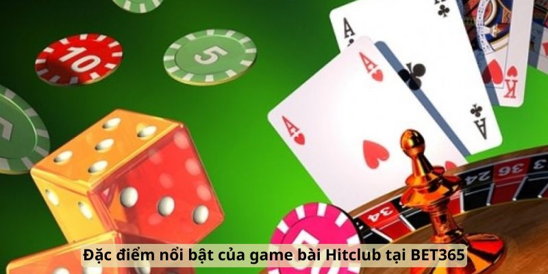 dac-diem-noi-bat-cua-game-bai-Hitclub-tai-BET365