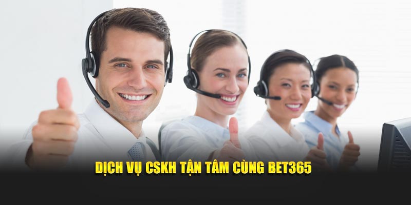 Dịch vụ CSKH tận tâm cùng Bet365