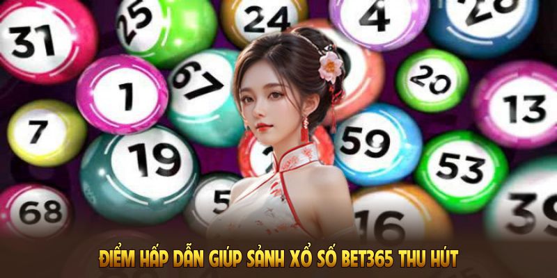 Các đặc điểm hấp dẫn giúp sảnh xổ số BET365 thu hút người chơi