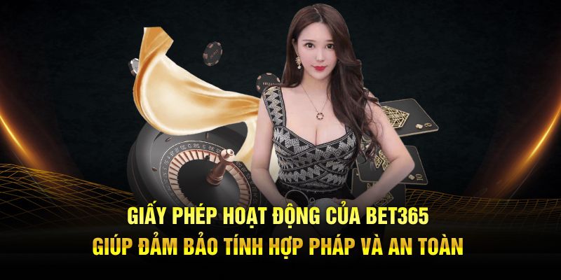 giay-phep-hoat-dong-cua-bet365-giup-dam-bao-tinh-hop-phap-va-an-toan