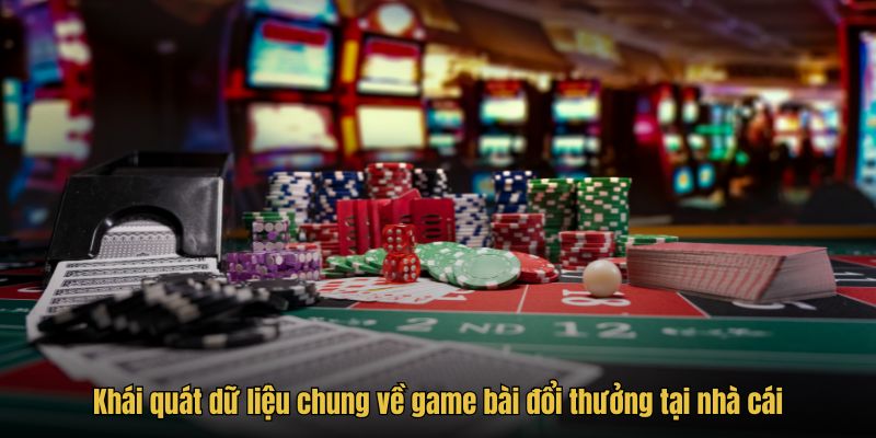 khai-quat-du-lieu-chung-ve-game-bai-doi-thuong-tai-nha-cai