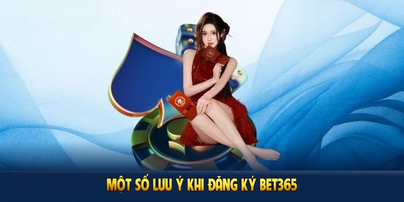Một số lưu ý khi đăng ký BET365 mà bạn nên biết