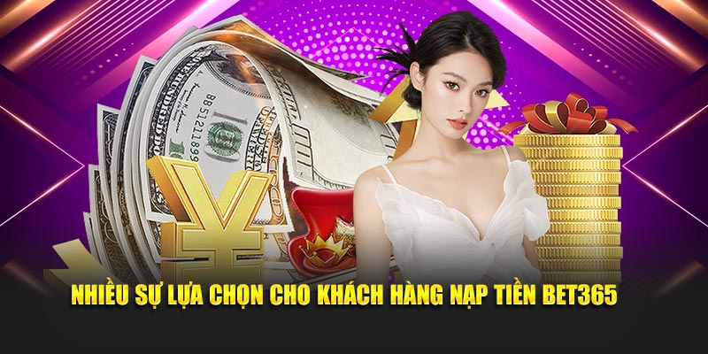 Nhiều sự lựa chọn cho khách hàng nạp tiền Bet365