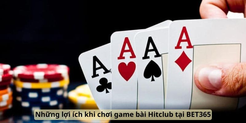 nhung-loi-ich-khi-choi-game-bai-Hitclub-tai-BET365