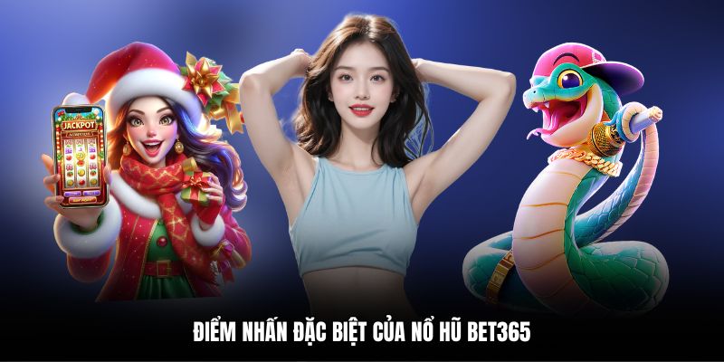 Điểm nhấn đặc biệt của nổ hũ bet365