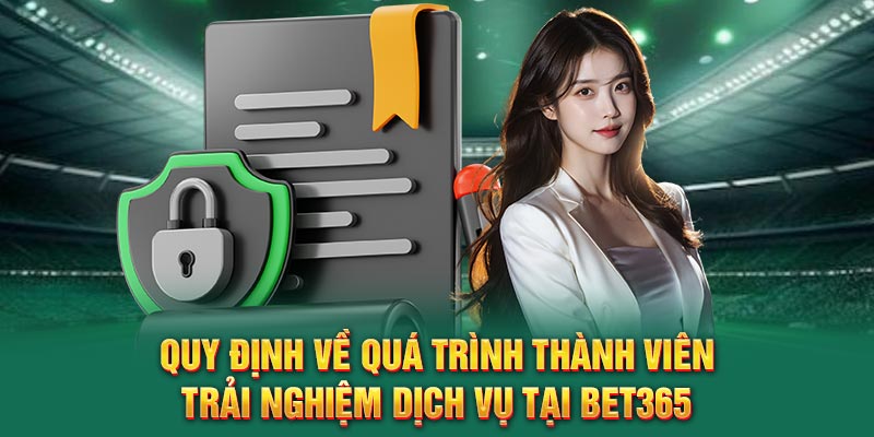 quy-dinh-ve-qua-trinh-thanh-vien-trai-nghiem-dich-vu-tai-bet365