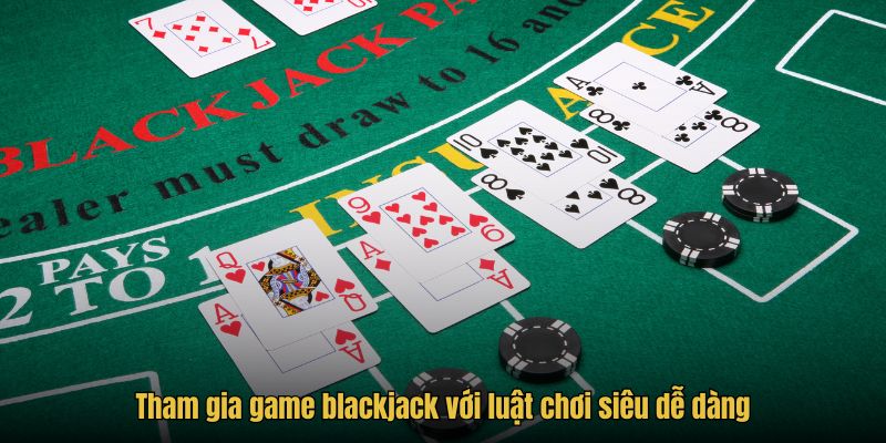 tham-gia-game-blackjack-voi-luat-choi-sieu-de-dang