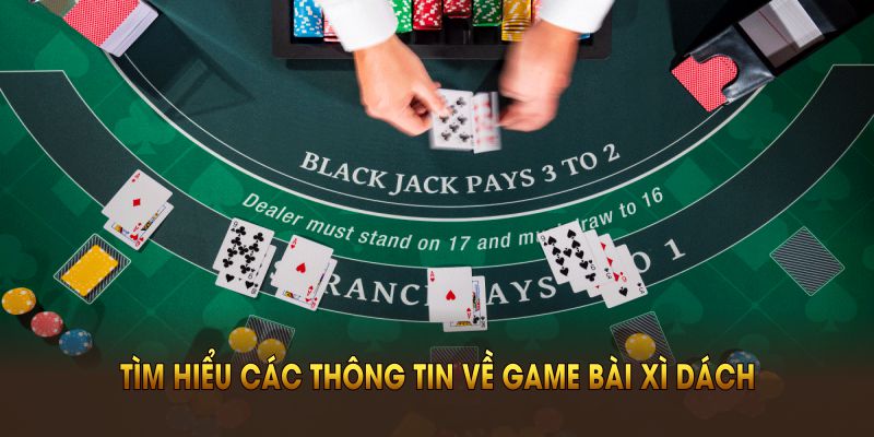 tim-hieu-cac-thong-tin-ve-game-bai-xi-dach