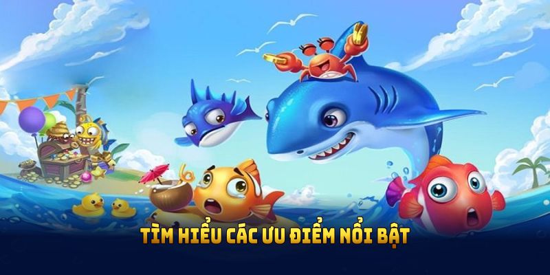 Tìm hiểu các ưu điểm nổi bật tại sảnh bắn cá BET365