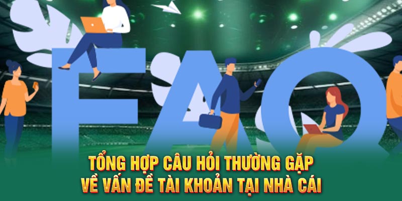 tong-hop-cau-hoi-thuong-gap-ve-van-de-tai-khoan-tai-nha-cai