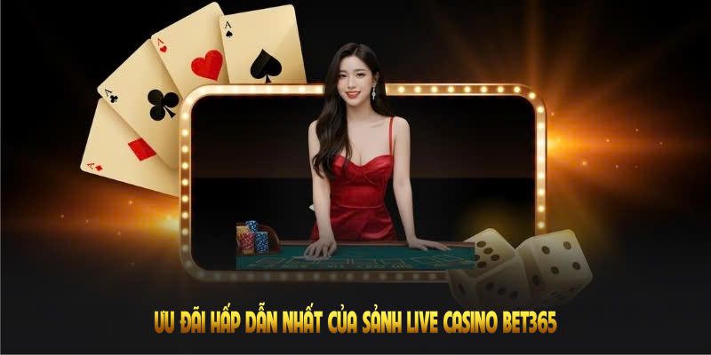 Những ưu đãi hấp dẫn nhất của sảnh live casino BET365